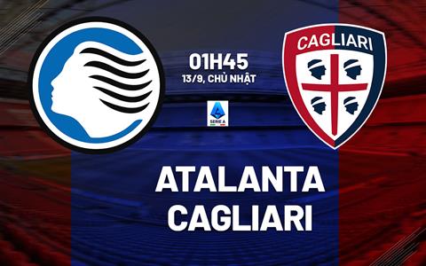Nhận định Atalanta vs Cagliari (1h45 ngày 13/9): Lợi thế sân nhà