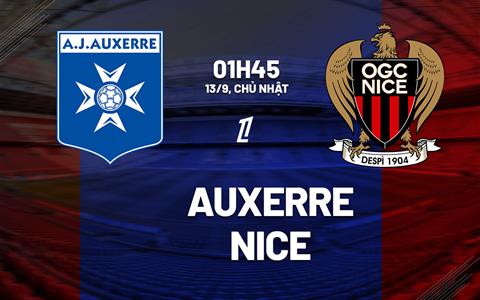 Nhận định Auxerre vs Nice (01h45 ngày 13/9): Sức ép đè nặng