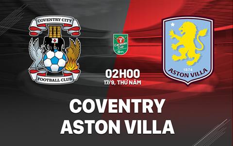 Nhận định Coventry vs Aston Villa (02h00 ngày 17/9): Derby vùng Midlands
