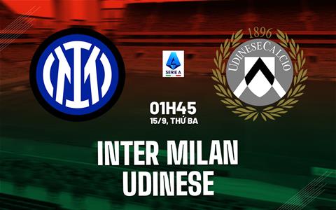 Nhận định Inter Milan vs Udinese (1h45 ngày 15/9): 3 điểm cho chủ nhà