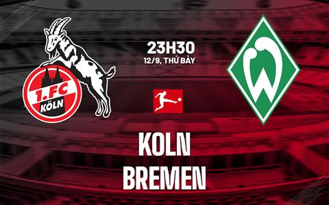 Nhận định bóng đá Koln vs Bremen 23h30 ngày 12/9 (Bundesliga 2026/27)