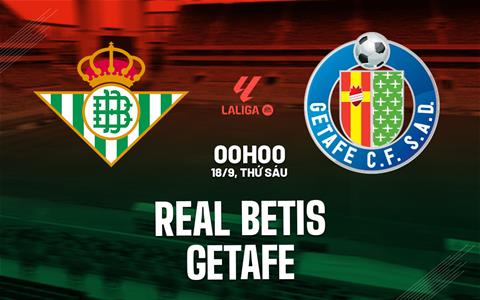 Nhận định Real Betis vs Getafe (0h00 ngày 18/9): Chờ chủ nhà vượt khó