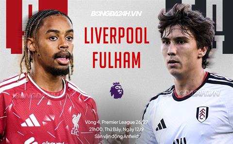 Nhận định Liverpool vs Fulham (21h00 ngày 12/9): 3 điểm đầu tiên tại Anfield