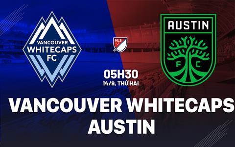 Nhận định bóng đá Vancouver Whitecaps vs Austin 5h30 ngày 14/9 (Nhà nghề Mỹ 2026)