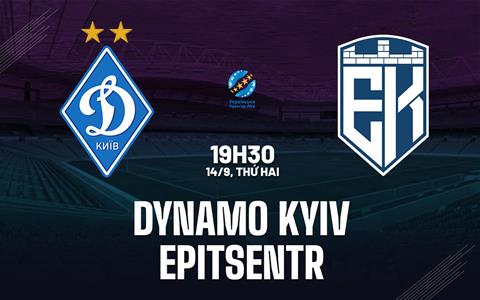Nhận định bóng đá Dynamo Kyiv vs Epitsentr 19h30 ngày 14/9 (VĐQG Ukraine 2026/27)