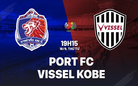 Nhận định bóng đá Port FC vs Vissel Kobe 19h15 ngày 16/9 (AFC Champions League Elite 2026/27)