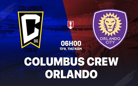 Nhận định Columbus Crew vs Orlando 6h00 ngày 17/9 (Cúp QG Mỹ 2026)