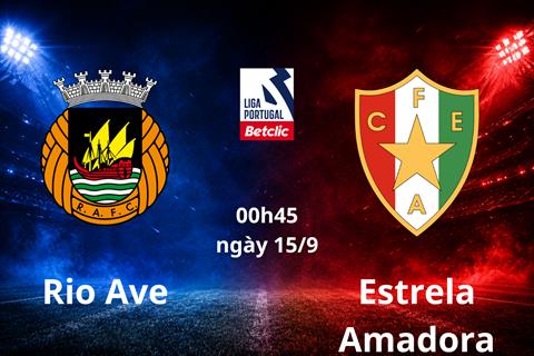 Dự đoán Rio Ave vs Estrela Amadora 00h45 ngày 15/9 (VĐQG Bồ Đào Nha)