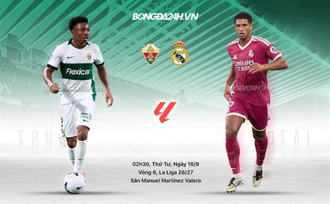 Nhận định Elche vs Real Madrid (02h30 ngày 16/9): Tiếp đà chiến thắng