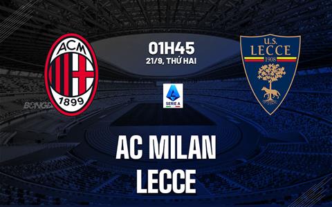 Nhận định AC Milan vs Lecce (01h45 ngày 21/9): Điểm tựa San Siro