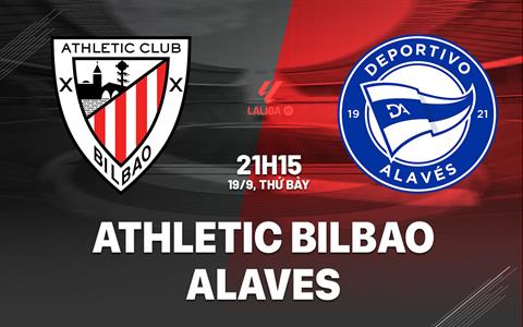 Nhận định Athletic Bilbao vs Alaves (21h15 ngày 19/9): Derby xứ Basque