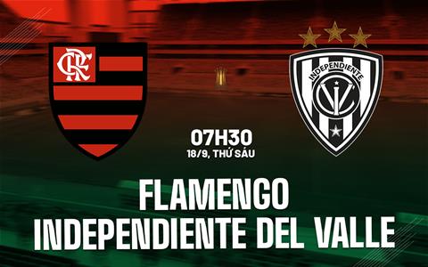 Nhận định Flamengo vs Independiente del Valle 7h30 ngày 18/9 (Copa Libertadores 2026)