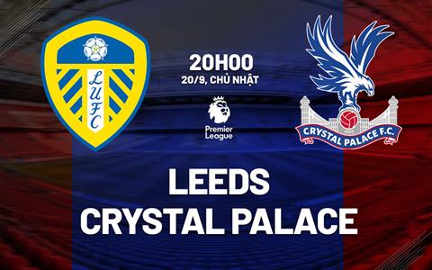 Nhận định Leeds vs Crystal Palace (20h00 ngày 20/9): Đè bẹp Đại bàng