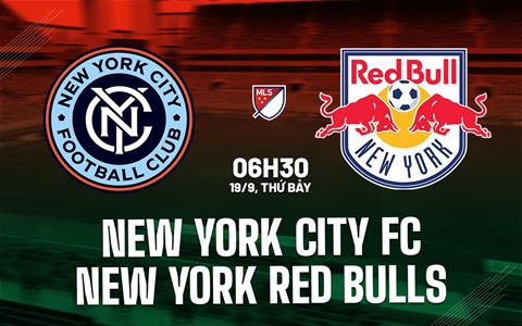 Nhận định New York City FC vs New York Red Bulls 6h30 ngày 19/9 (Nhà nghề Mỹ 2026)