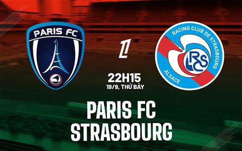 Nhận định Paris FC vs Strasbourg (22h15 ngày 19/9): Đội khách khó chịu