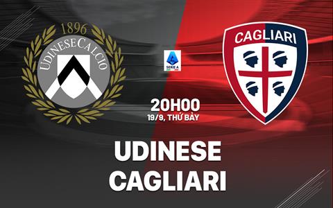 Nhận định bóng dá Udinese vs Cagliari 20h00 ngày 19/9 (Serie A 2026/27)