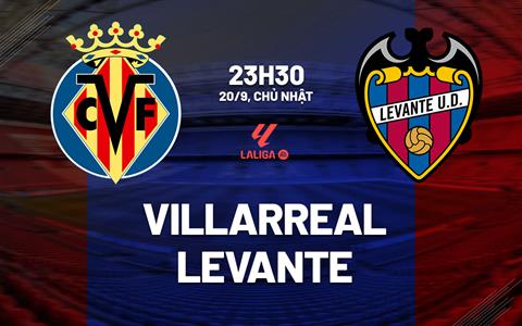 Nhận định Villarreal vs Levante (23h30 ngày 20/9): Nỗ lực giành 3 điểm