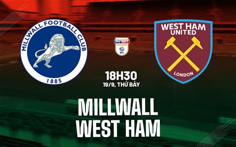 Nhận định bóng đá Millwall vs West Ham 18h30 ngày 19/9 (Hạng Nhất Anh 2026/27)