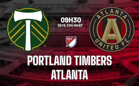 Nhận định bóng đá Portland Timbers vs Atlanta 9h30 ngày 20/9 (Nhà Nghề Mỹ 2026)
