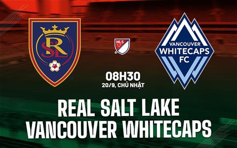 Nhận định Real Salt Lake vs Vancouver Whitecaps 8h30 ngày 20/9 (Nhà Nghề Mỹ 2026)