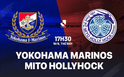 Nhận định Yokohama Marinos vs Mito Hollyhock 17h30 ngày 19/9 (VĐQG Nhật Bản 2026/27)