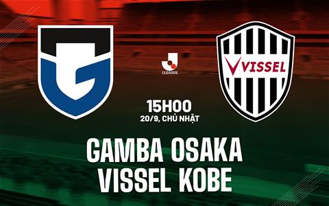 Nhận định bóng đá Gamba Osaka vs Vissel Kobe 15h00 ngày 20/9 (VĐQG Nhật Bản 2026/27)