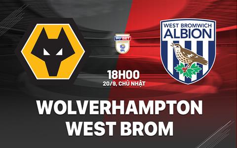 Nhận định bóng đá Wolverhampton vs West Brom 18h00 ngày 20/9 (Hạng Nhất Anh 2026/27)