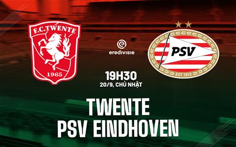 Nhận định bóng đá Twente vs PSV Eindhoven 19h30 ngày 20/9 (VĐQG Hà Lan 2026/27)