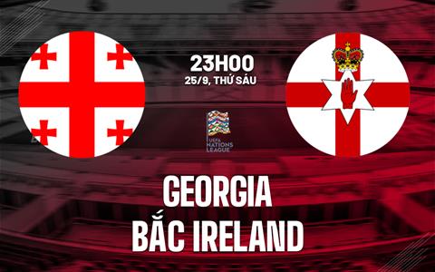 Nhận định bóng đá Georgia vs Bắc Ireland 23h00 ngày 25/9 (UEFA Nations League 2026/27)