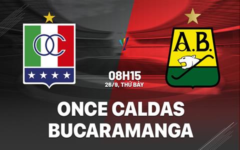 Nhận định bóng đá Once Caldas vs Bucaramanga 8h15 ngày 26/9 (VĐQG Colombia 2026)