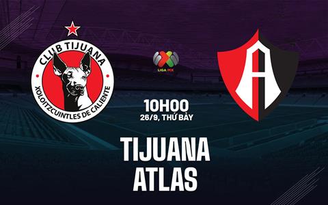 Nhận định bóng đá Tijuana vs Atlas 10h00 ngày 26/9 (VĐQG Mexico 2026/27)