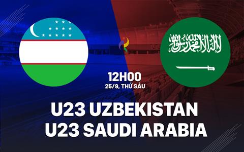 Nhận định bóng đá U23 Uzbekistan vs U23 Saudi Arabia 12h00 ngày 25/9 (ASIAD 2026)