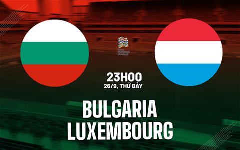 Nhận định bóng đá Bulgaria vs Luxembourg 23h00 ngày 26/9 (UEFA Nations League 2026/27)