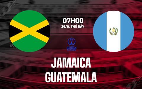 Nhận định bóng đá Jamaica vs Guatemala 7h00 ngày 26/9 (Concacaf Nations League 2026/27)