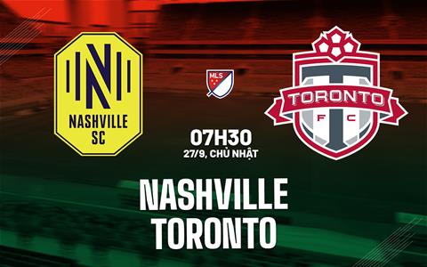 Nhận định bóng đá Nashville vs Toronto 7h30 ngày 27/9 (Nhà nghề Mỹ 2026)