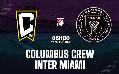 Nhận định bóng đá Columbus Crew vs Inter Miami 6h00 ngày 28/9 (Nhà nghề Mỹ 2026)
