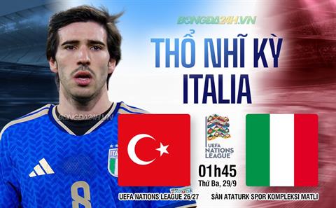 Nhận định Thổ Nhĩ Kỳ vs Italia (01h45 ngày 29/9): Làm khó đội khách