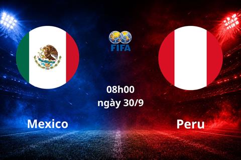 Nhận định Mexico vs Peru (08h00 ngày 30/9): El Tri chiến thắng