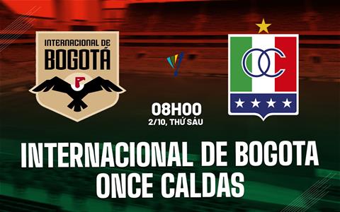 Nhận định Internacional de Bogota vs Once Caldas 8h00 ngày 2/10 (VĐQG Colombia 2026)