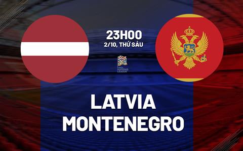 Nhận định bóng đá Latvia vs Montenegro 23h00 ngày 2/10 (UEFA Nations League 2026/27)