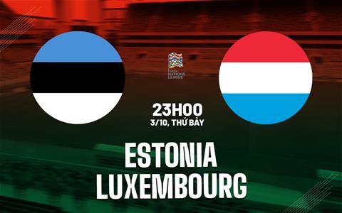 Nhận định bóng đá Estonia vs Luxembourg 23h00 ngày 3/10 (UEFA Nations League 2026/27)