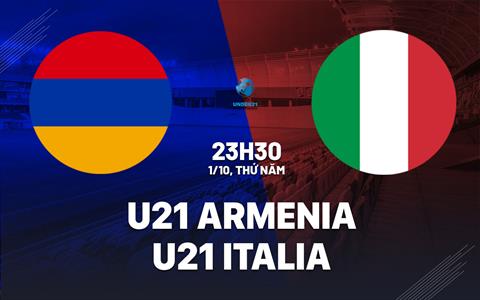 Nhận định U21 Armenia vs U21 Italia 23h30 ngày 1/10 (Vòng loại U21 châu Âu 2027)