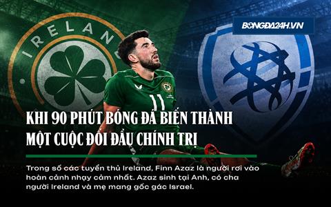 Ireland - Israel: Khi bóng đá không còn chỉ là bóng đá