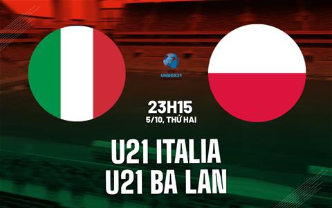 Nhận định U21 Italia vs U21 Ba Lan 23h15 ngày 5/10 (Vòng loại U21 châu Âu 2027)