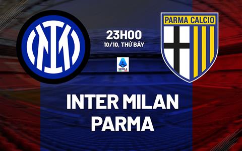 Nhận định Inter Milan vs Parma (23h00 ngày 10/10): Đòi lại ngôi đầu