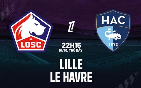 Nhận định bóng đá Lille vs Le Havre (22h15 ngày 10/10): Chủ nhà quyết thắng