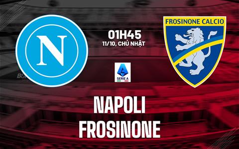 Nhận định Napoli vs Frosinone (1h45 ngày 11/10): Hạ gục tân binh