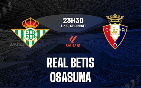 Nhận định Betis vs Osasuna (23h30 ngày 11/10): Chờ chủ nhà vượt khó