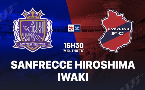 Nhận định bóng đá Sanfrecce Hiroshima vs Iwaki 16h30 ngày 7/10 (Cúp Nhật Hoàng 2026/27)