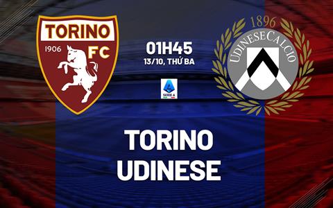 Nhận định Torino vs Udinese (01h45 ngày 13/10): Làm khó chủ nhà
